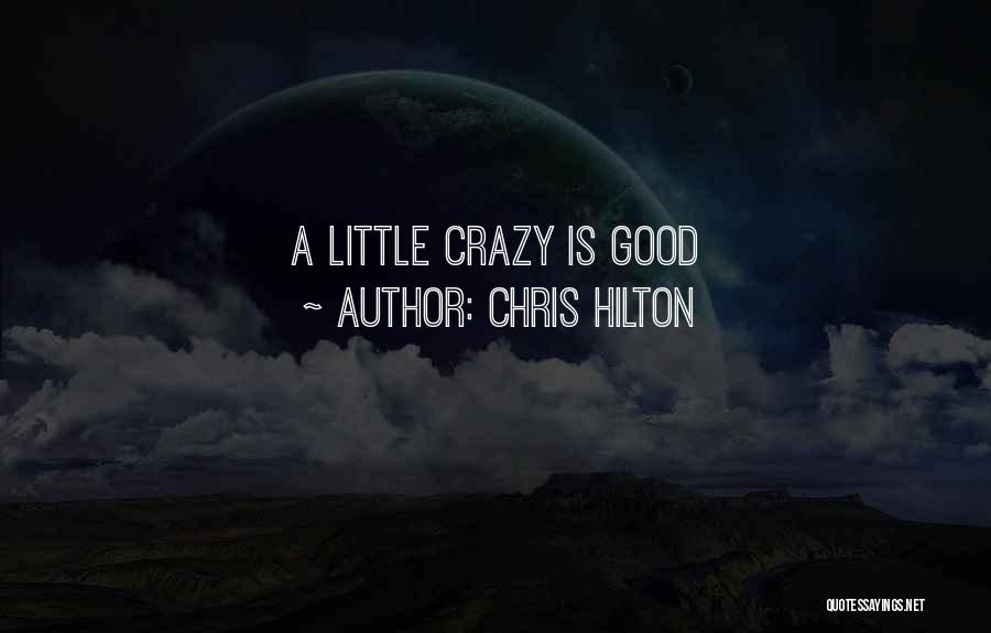 Chris Hilton Quotes: A Little Crazy Is Good