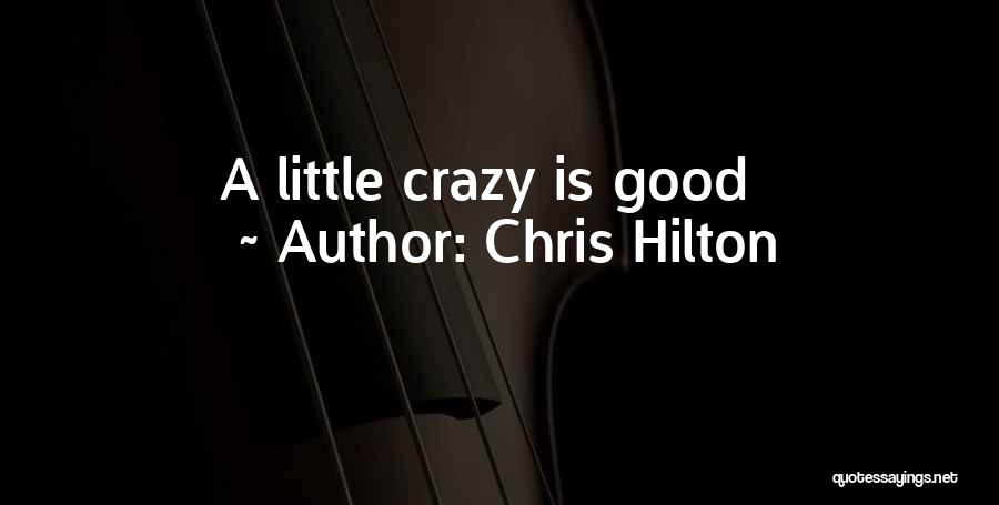 Chris Hilton Quotes: A Little Crazy Is Good