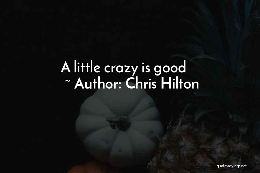 Chris Hilton Quotes: A Little Crazy Is Good