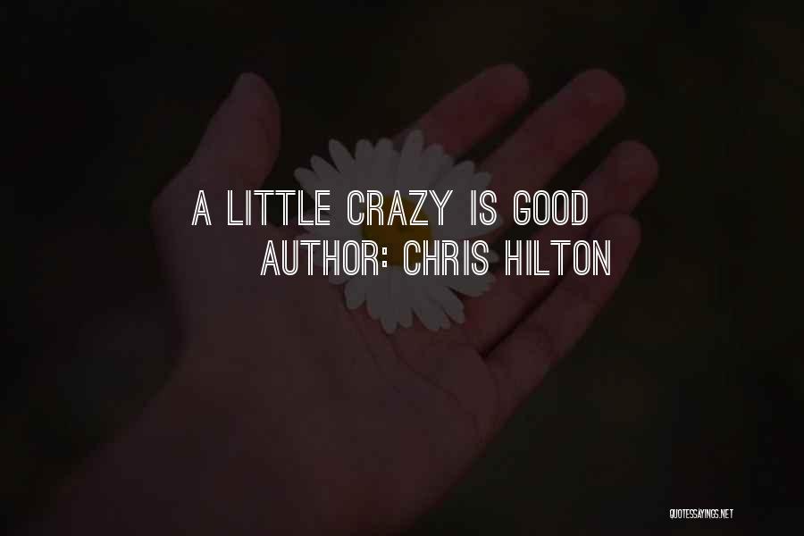 Chris Hilton Quotes: A Little Crazy Is Good