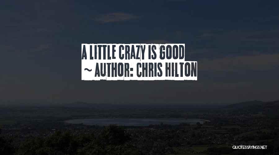 Chris Hilton Quotes: A Little Crazy Is Good