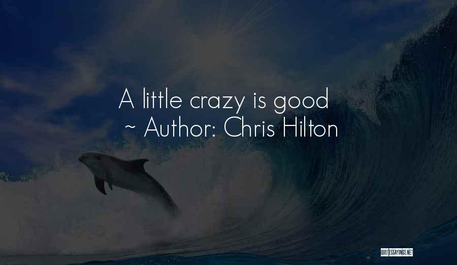 Chris Hilton Quotes: A Little Crazy Is Good