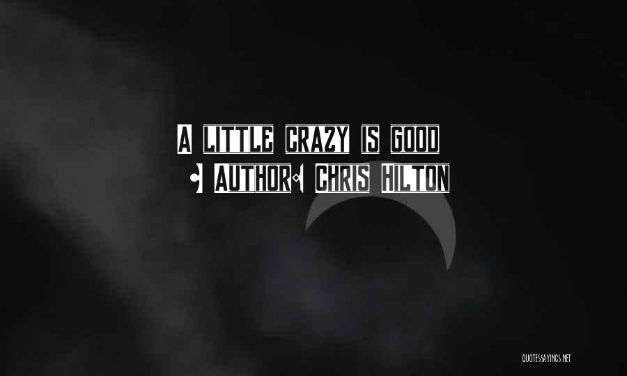 Chris Hilton Quotes: A Little Crazy Is Good