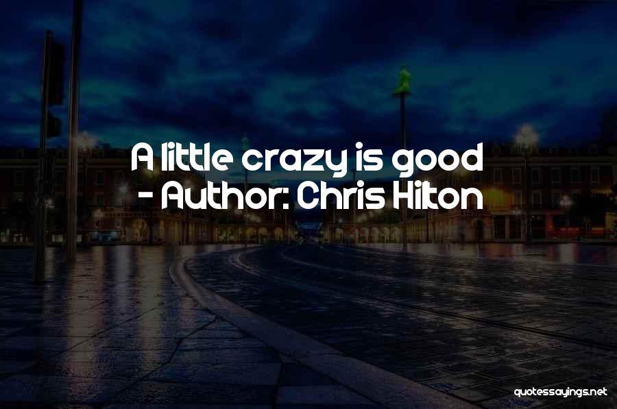 Chris Hilton Quotes: A Little Crazy Is Good