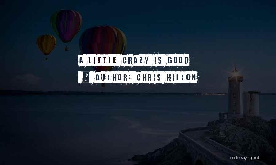 Chris Hilton Quotes: A Little Crazy Is Good