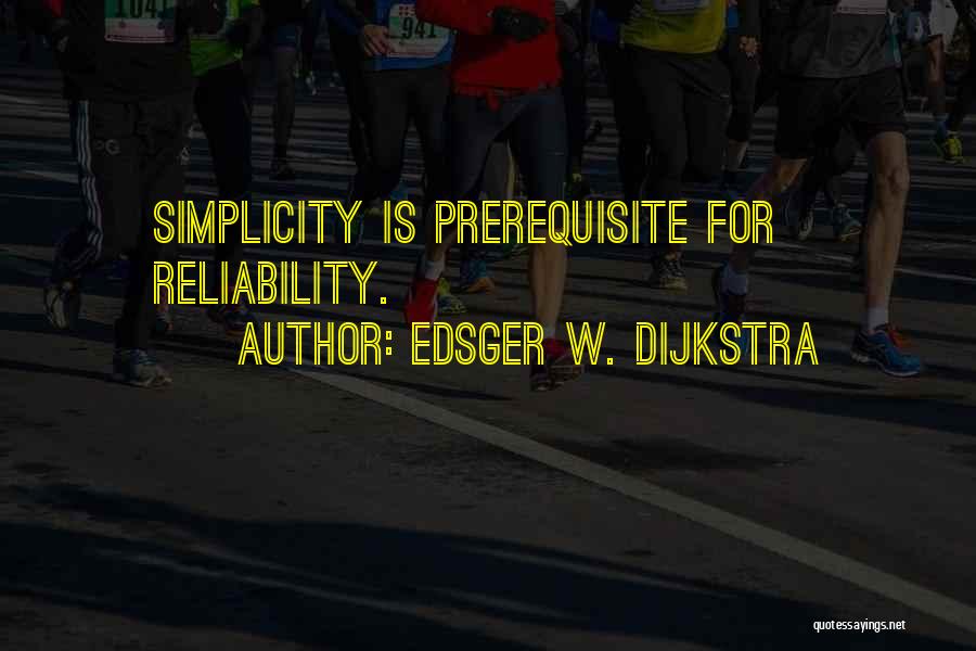 Edsger W. Dijkstra Quotes: Simplicity Is Prerequisite For Reliability.