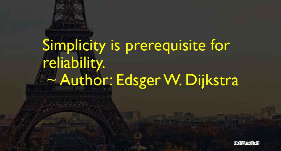 Edsger W. Dijkstra Quotes: Simplicity Is Prerequisite For Reliability.