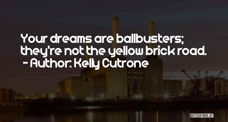 Kelly Cutrone Quotes: Your Dreams Are Ballbusters; They're Not The Yellow Brick Road.