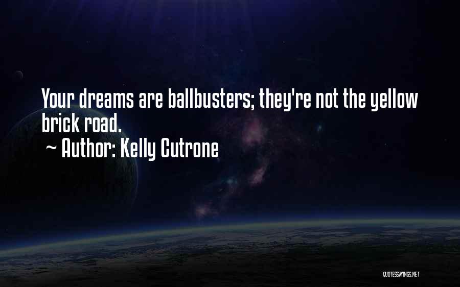 Kelly Cutrone Quotes: Your Dreams Are Ballbusters; They're Not The Yellow Brick Road.