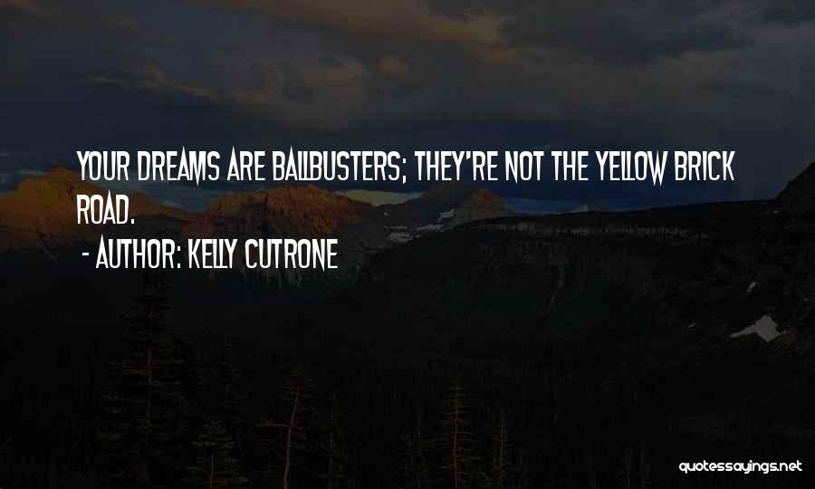 Kelly Cutrone Quotes: Your Dreams Are Ballbusters; They're Not The Yellow Brick Road.