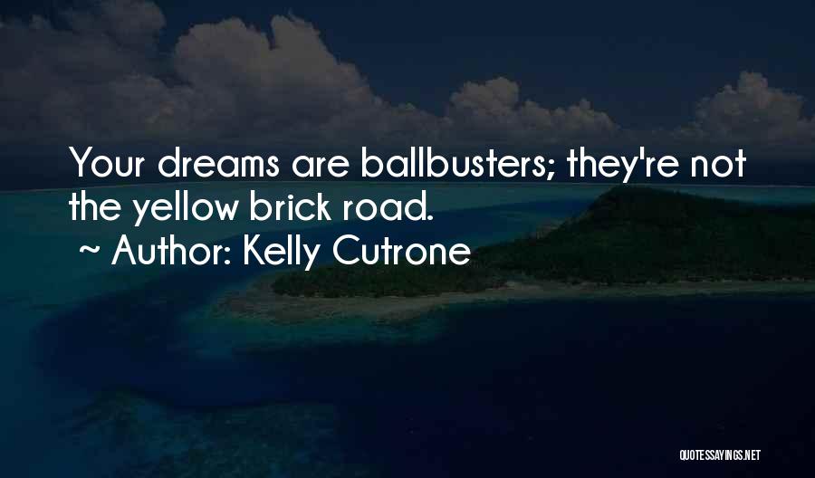 Kelly Cutrone Quotes: Your Dreams Are Ballbusters; They're Not The Yellow Brick Road.