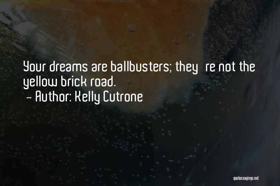 Kelly Cutrone Quotes: Your Dreams Are Ballbusters; They're Not The Yellow Brick Road.