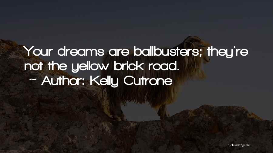Kelly Cutrone Quotes: Your Dreams Are Ballbusters; They're Not The Yellow Brick Road.