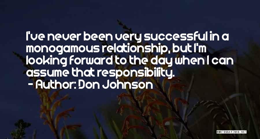 Don Johnson Quotes: I've Never Been Very Successful In A Monogamous Relationship, But I'm Looking Forward To The Day When I Can Assume