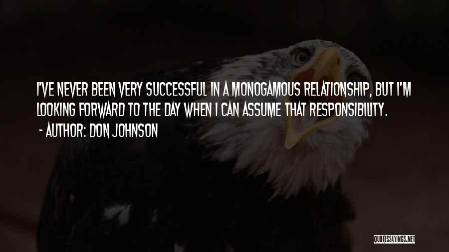 Don Johnson Quotes: I've Never Been Very Successful In A Monogamous Relationship, But I'm Looking Forward To The Day When I Can Assume