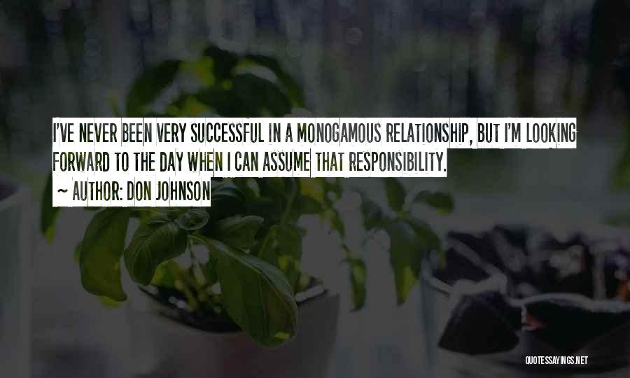 Don Johnson Quotes: I've Never Been Very Successful In A Monogamous Relationship, But I'm Looking Forward To The Day When I Can Assume