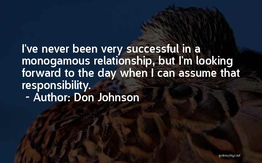 Don Johnson Quotes: I've Never Been Very Successful In A Monogamous Relationship, But I'm Looking Forward To The Day When I Can Assume