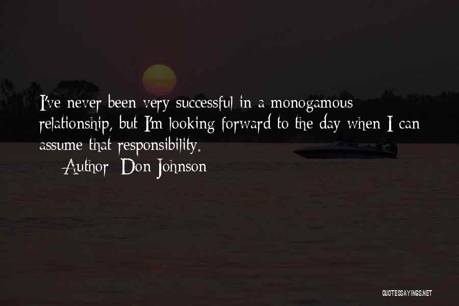 Don Johnson Quotes: I've Never Been Very Successful In A Monogamous Relationship, But I'm Looking Forward To The Day When I Can Assume