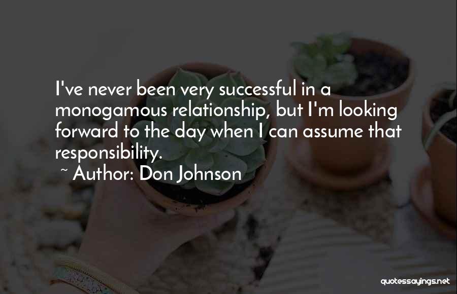 Don Johnson Quotes: I've Never Been Very Successful In A Monogamous Relationship, But I'm Looking Forward To The Day When I Can Assume