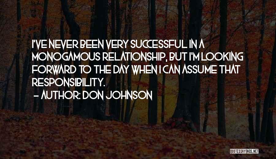 Don Johnson Quotes: I've Never Been Very Successful In A Monogamous Relationship, But I'm Looking Forward To The Day When I Can Assume