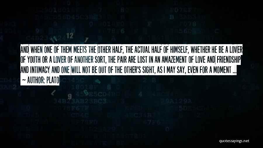 Plato Quotes: And When One Of Them Meets The Other Half, The Actual Half Of Himself, Whether He Be A Lover Of