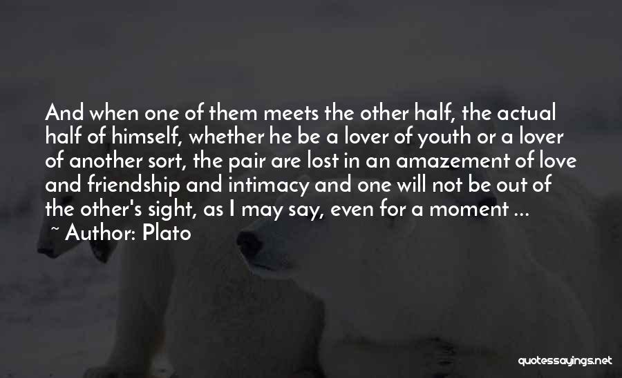 Plato Quotes: And When One Of Them Meets The Other Half, The Actual Half Of Himself, Whether He Be A Lover Of