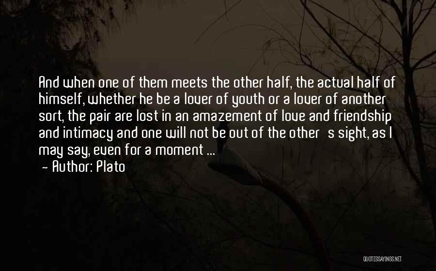 Plato Quotes: And When One Of Them Meets The Other Half, The Actual Half Of Himself, Whether He Be A Lover Of