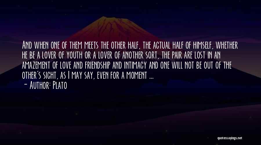 Plato Quotes: And When One Of Them Meets The Other Half, The Actual Half Of Himself, Whether He Be A Lover Of