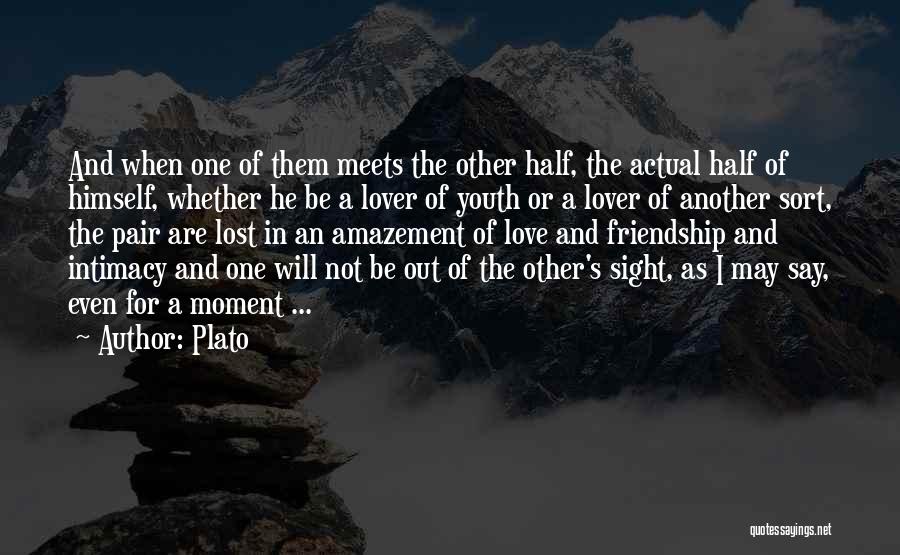 Plato Quotes: And When One Of Them Meets The Other Half, The Actual Half Of Himself, Whether He Be A Lover Of