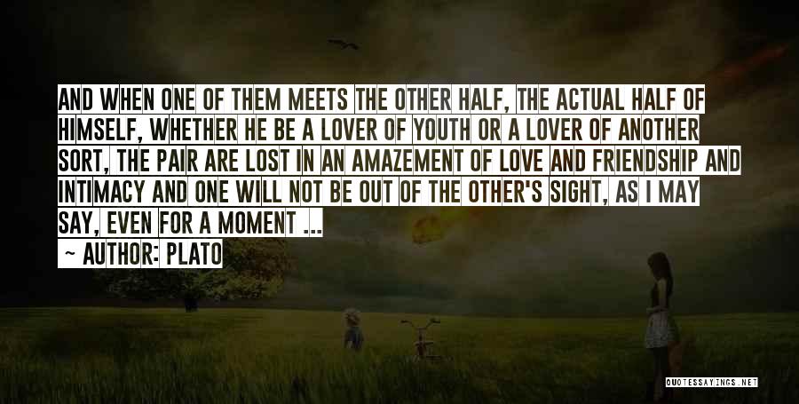 Plato Quotes: And When One Of Them Meets The Other Half, The Actual Half Of Himself, Whether He Be A Lover Of