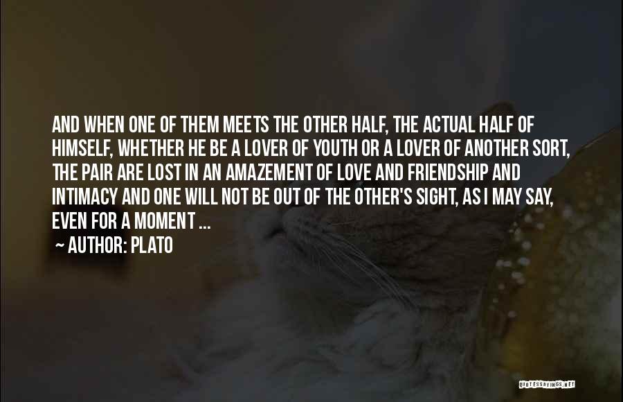 Plato Quotes: And When One Of Them Meets The Other Half, The Actual Half Of Himself, Whether He Be A Lover Of