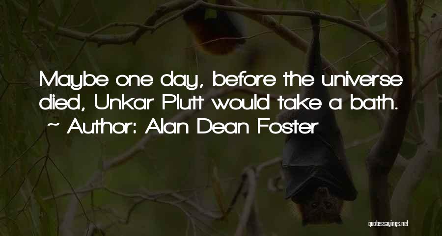 Alan Dean Foster Quotes: Maybe One Day, Before The Universe Died, Unkar Plutt Would Take A Bath.