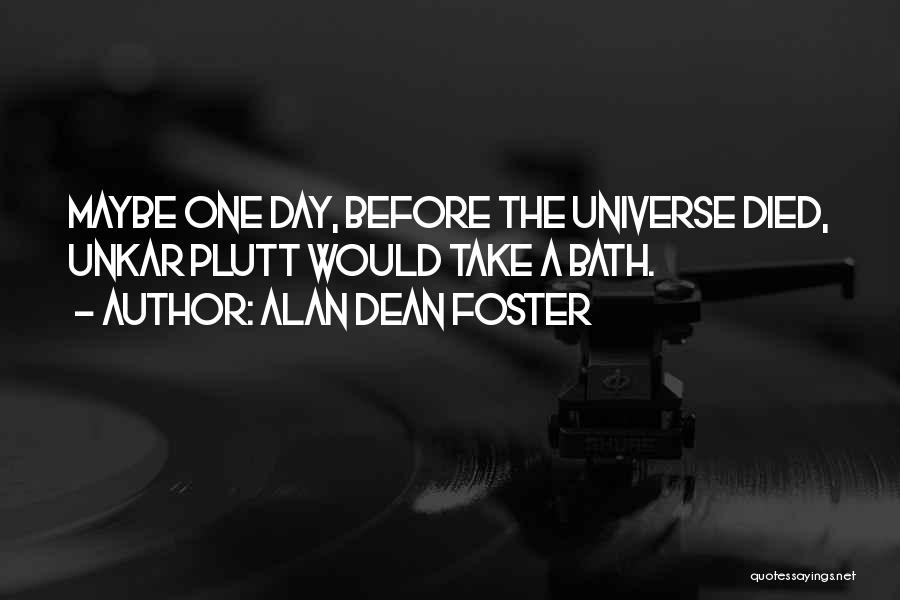 Alan Dean Foster Quotes: Maybe One Day, Before The Universe Died, Unkar Plutt Would Take A Bath.