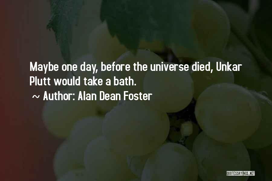 Alan Dean Foster Quotes: Maybe One Day, Before The Universe Died, Unkar Plutt Would Take A Bath.