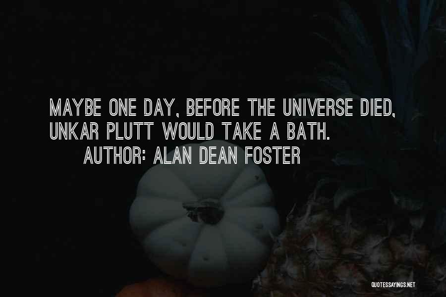 Alan Dean Foster Quotes: Maybe One Day, Before The Universe Died, Unkar Plutt Would Take A Bath.