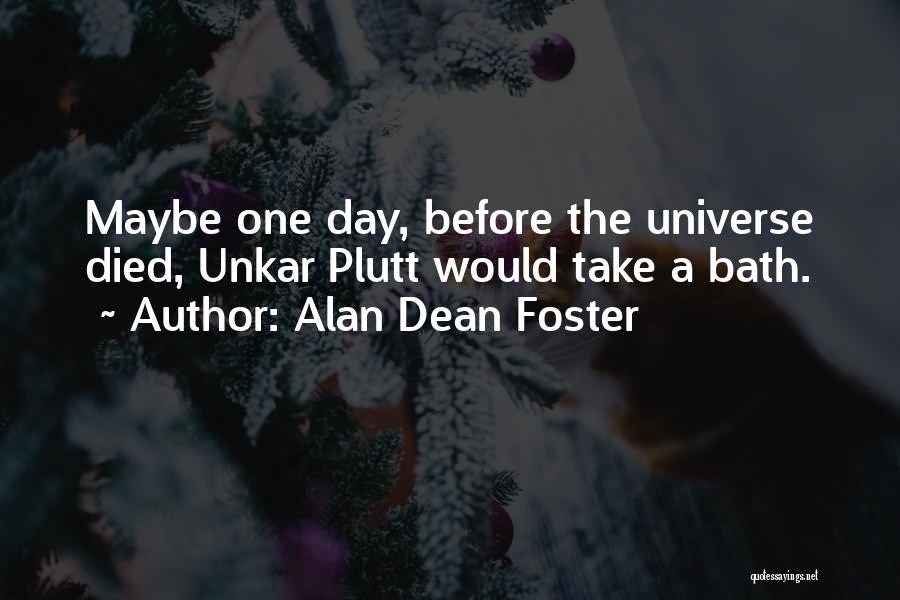 Alan Dean Foster Quotes: Maybe One Day, Before The Universe Died, Unkar Plutt Would Take A Bath.