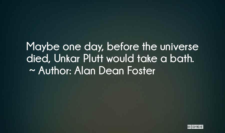 Alan Dean Foster Quotes: Maybe One Day, Before The Universe Died, Unkar Plutt Would Take A Bath.