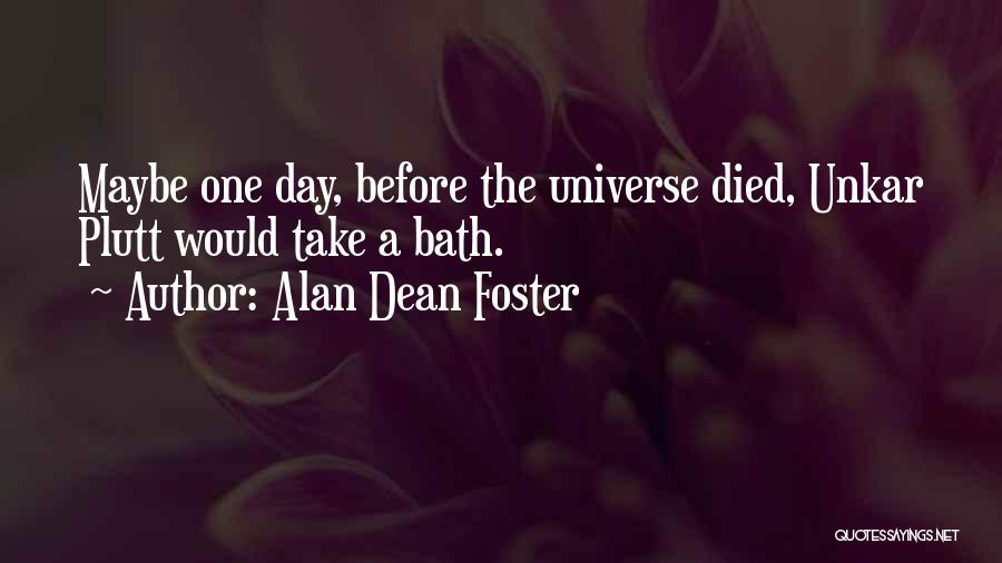 Alan Dean Foster Quotes: Maybe One Day, Before The Universe Died, Unkar Plutt Would Take A Bath.