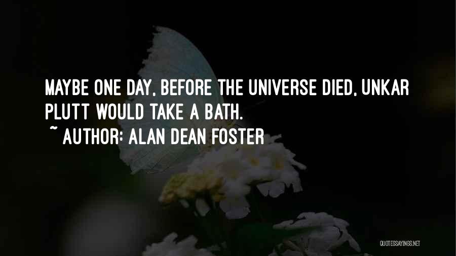 Alan Dean Foster Quotes: Maybe One Day, Before The Universe Died, Unkar Plutt Would Take A Bath.