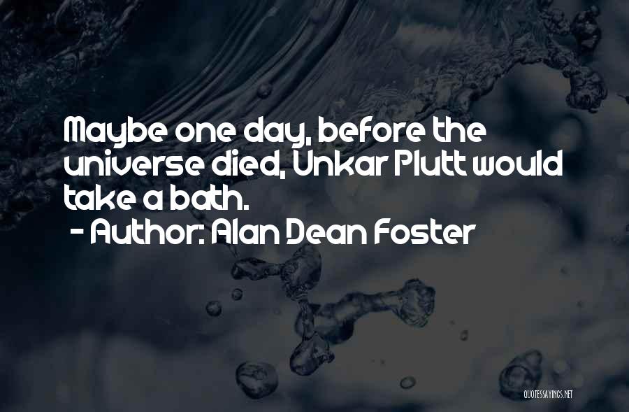 Alan Dean Foster Quotes: Maybe One Day, Before The Universe Died, Unkar Plutt Would Take A Bath.