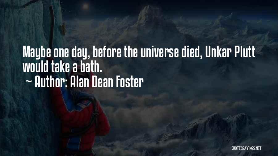 Alan Dean Foster Quotes: Maybe One Day, Before The Universe Died, Unkar Plutt Would Take A Bath.