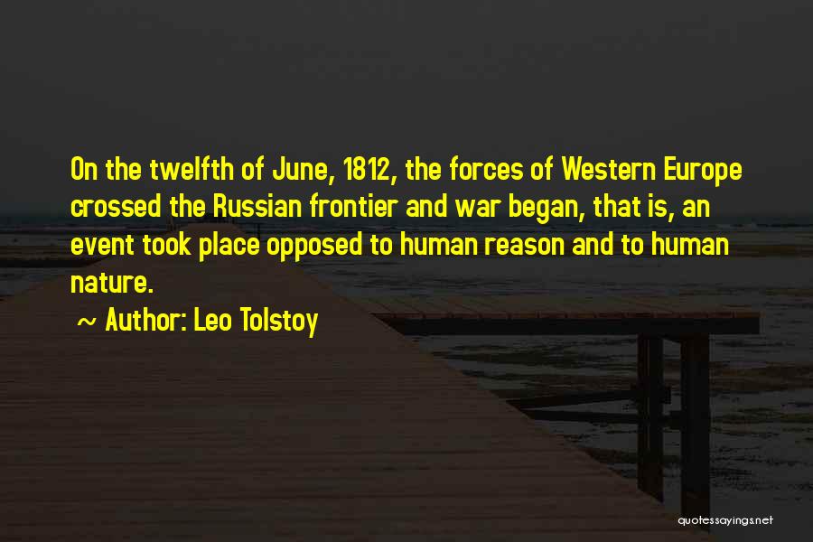 Leo Tolstoy Quotes: On The Twelfth Of June, 1812, The Forces Of Western Europe Crossed The Russian Frontier And War Began, That Is,