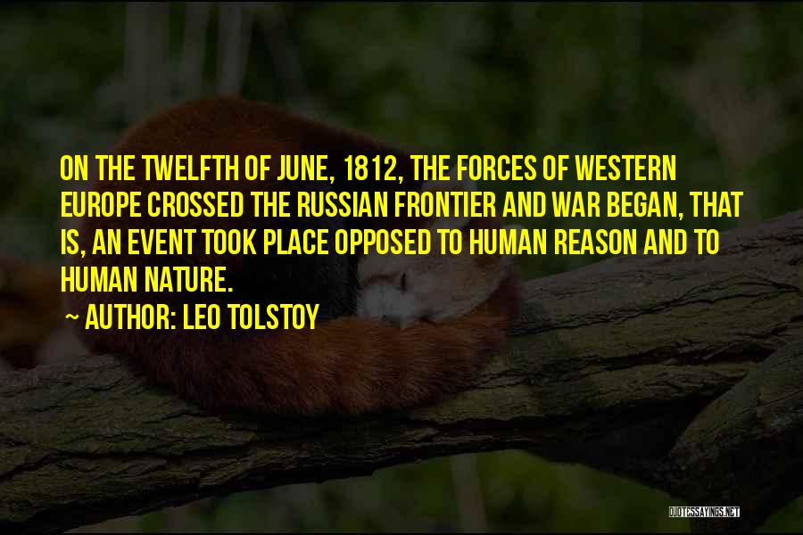 Leo Tolstoy Quotes: On The Twelfth Of June, 1812, The Forces Of Western Europe Crossed The Russian Frontier And War Began, That Is,
