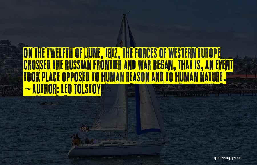 Leo Tolstoy Quotes: On The Twelfth Of June, 1812, The Forces Of Western Europe Crossed The Russian Frontier And War Began, That Is,