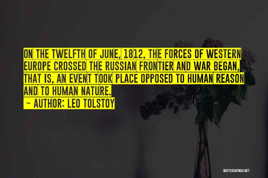 Leo Tolstoy Quotes: On The Twelfth Of June, 1812, The Forces Of Western Europe Crossed The Russian Frontier And War Began, That Is,