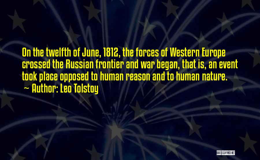 Leo Tolstoy Quotes: On The Twelfth Of June, 1812, The Forces Of Western Europe Crossed The Russian Frontier And War Began, That Is,