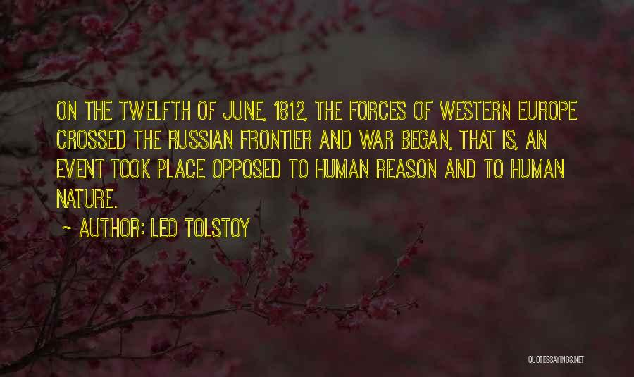 Leo Tolstoy Quotes: On The Twelfth Of June, 1812, The Forces Of Western Europe Crossed The Russian Frontier And War Began, That Is,
