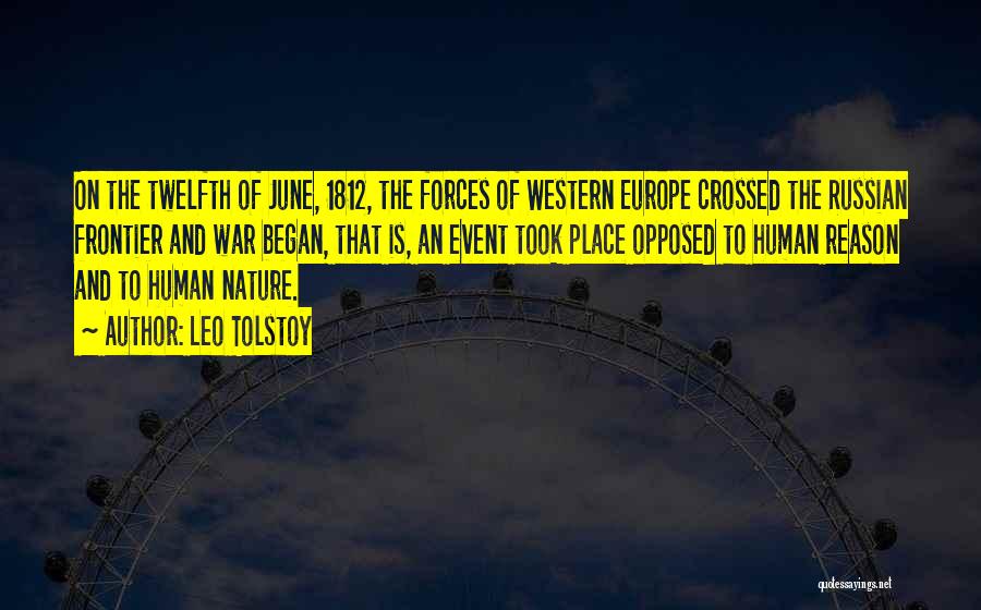 Leo Tolstoy Quotes: On The Twelfth Of June, 1812, The Forces Of Western Europe Crossed The Russian Frontier And War Began, That Is,
