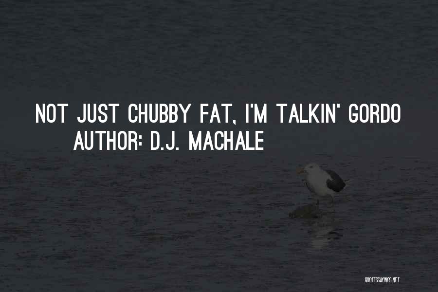 D.J. MacHale Quotes: Not Just Chubby Fat, I'm Talkin' Gordo