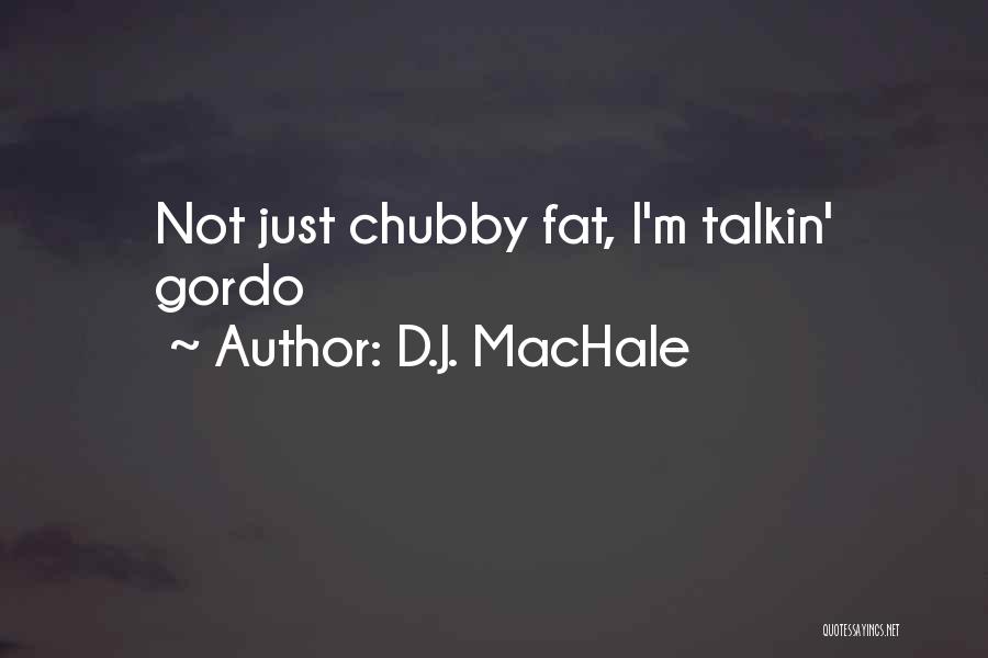 D.J. MacHale Quotes: Not Just Chubby Fat, I'm Talkin' Gordo